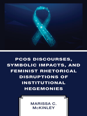 cover image of PCOS Discourses, Symbolic Impacts, and Feminist Rhetorical Disruptions of Institutional Hegemonies